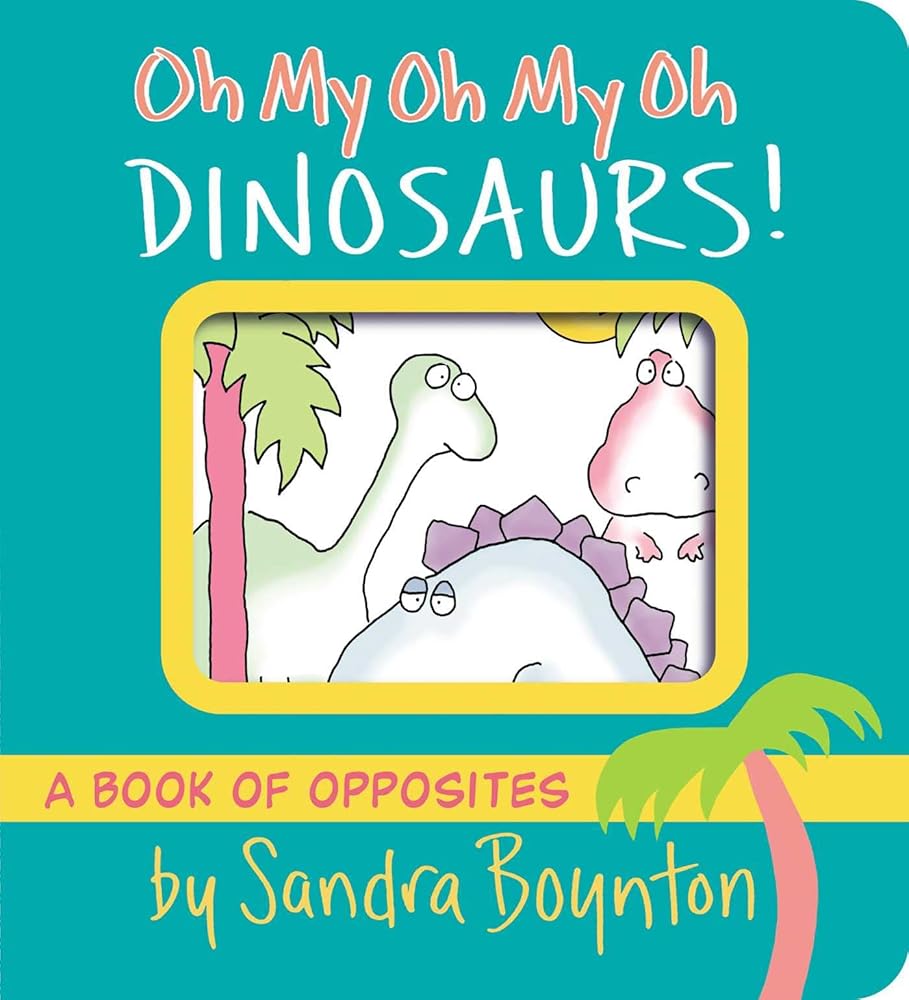 Oh My Oh My Oh Dinosaurs!: A Book of Opposites (Boynton on Board) cover image