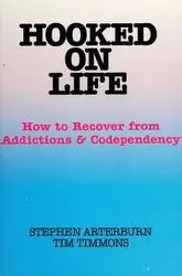 Hooked on Life: How to Totally Recover from Addictions and Codependency
