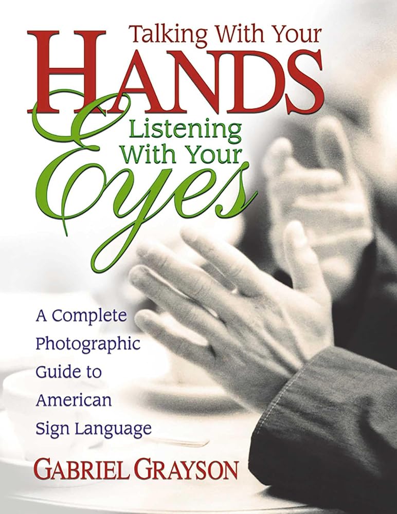Talking with Your Hands, Listening with Your Eyes: A Complete Photographic Guide to American Sign Language cover image