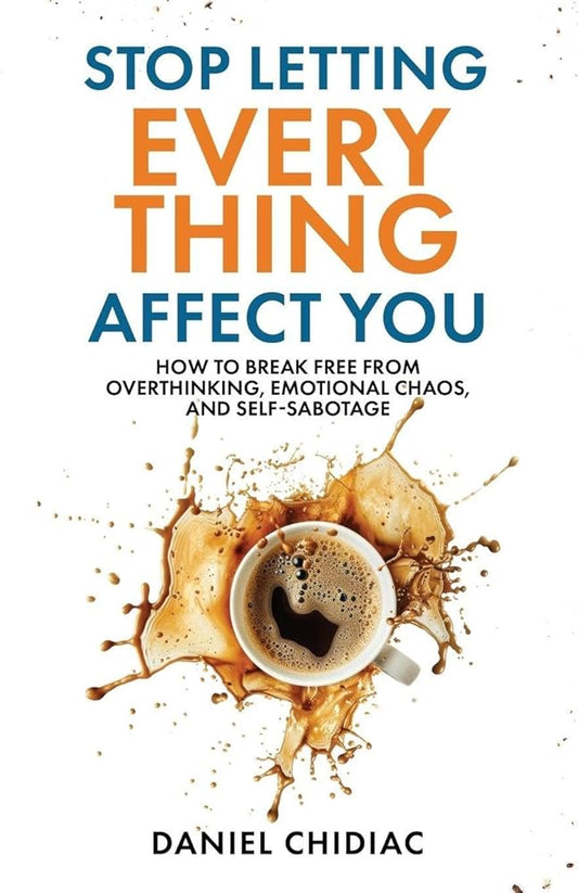 Stop Letting Everything Affect You: How to break free from overthinking, emotional chaos, and self-sabotage. cover image