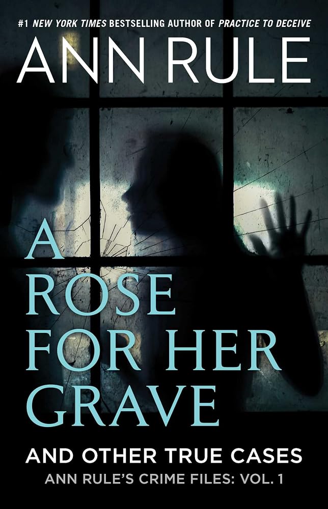 A Rose For Her Grave & Other True Cases (Ann Rule's Crime Files) cover image