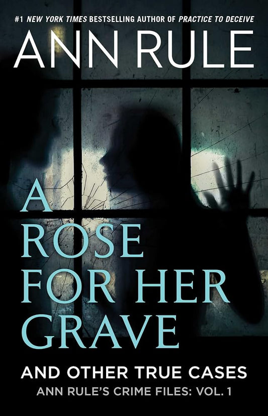 A Rose For Her Grave & Other True Cases (Ann Rule's Crime Files) cover image